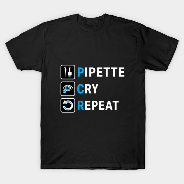 PCR Pipette Cry Repeat Funny Design for DNA Biotechnology Lab Scientists T-Shirt by SuburbanCowboy